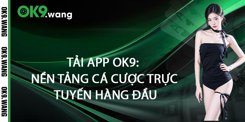 Tải App OK9 - Nền Tảng Cá Cược Trực Tuyến Đáng Tin Cậy 2 Tải App OK9: Nền Tảng Cá Cược Trực Tuyến Hàng Đầu