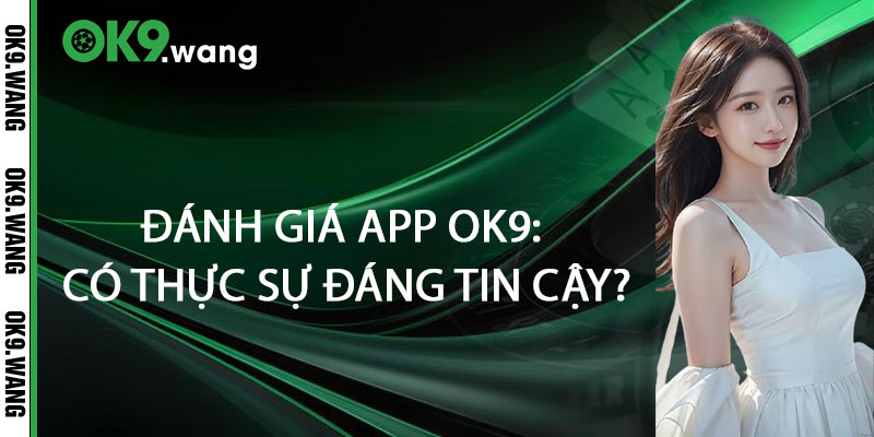 Tải App OK9 - Nền Tảng Cá Cược Trực Tuyến Đáng Tin Cậy 3 Đánh Giá App OK9: Có Thực Sự Đáng Tin Cậy?